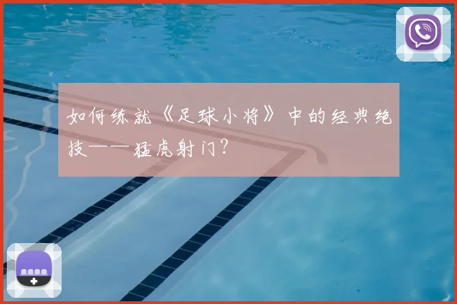 如何练就《足球小将》中的经典绝技——猛虎射门?